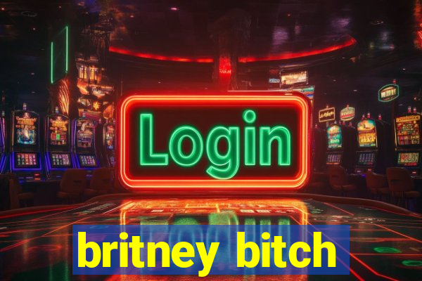 britney bitch